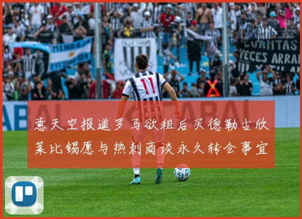 意天空报道罗马欲租后买德勒古欣莱比锡愿与热刺商谈永久转会事宜