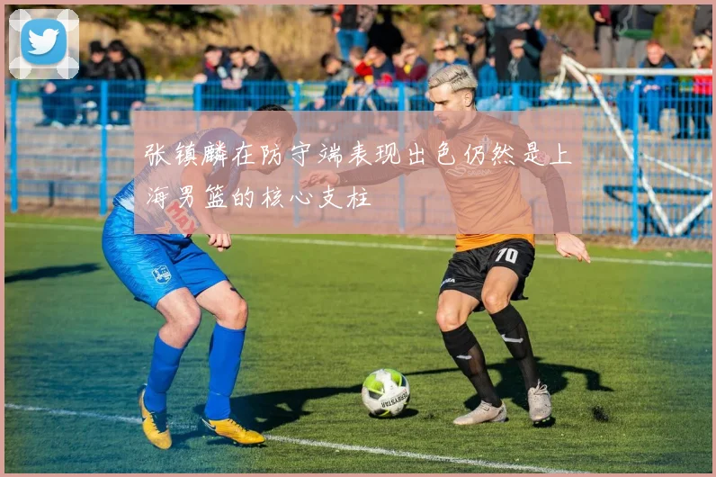 张镇麟在防守端表现出色仍然是上海男篮的核心支柱